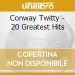 Conway Twitty - 20 Greatest Hits cd musicale di Conway Twitty