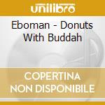 Eboman - Donuts With Buddah cd