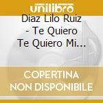Diaz Lilo Ruiz - Te Quiero Te Quiero Mi Amor cd
