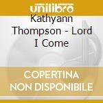 Kathyann Thompson - Lord I Come cd
