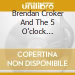 Brendan Croker And The 5 O'clock Shadows cd musicale