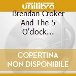 Brendan Croker And The 5 O'clock Shadows cd