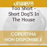 Too Short - Short Dog'S In The House cd musicale di Too Short