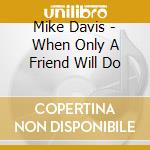 Mike Davis - When Only A Friend Will Do cd