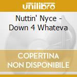 Nuttin' Nyce - Down 4 Whateva cd musicale di Nuttin' Nyce