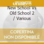 New School Vs Old School 2 / Various cd