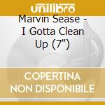 Marvin Sease - I Gotta Clean Up (7') cd