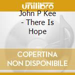 John P Kee - There Is Hope cd