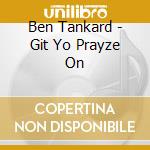 Ben Tankard - Git Yo Prayze On cd musicale di Ben Tankard