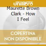 Maurette Brown Clark - How I Feel cd musicale di Maurette Brown Clark