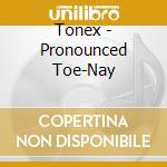 Tonex - Pronounced Toe-Nay cd