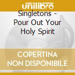 Singletons - Pour Out Your Holy Spirit cd