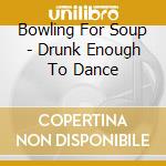 Bowling For Soup - Drunk Enough To Dance cd