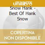 Snow Hank - Best Of Hank Snow cd musicale di Snow Hank