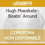 Hugh Masekela - Beatin' Around cd musicale di Hugh Masekela