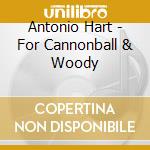 Antonio Hart - For Cannonball & Woody cd