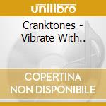Cranktones - Vibrate With.. cd