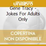 Gene Tracy - Jokes For Adults Only cd