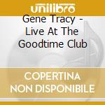 Gene Tracy - Live At The Goodtime Club cd