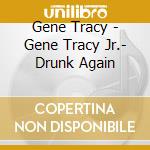 Gene Tracy - Gene Tracy Jr.- Drunk Again cd