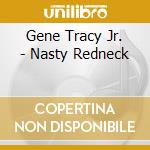 Gene Tracy Jr. - Nasty Redneck cd