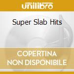Super Slab Hits cd