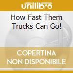 How Fast Them Trucks Can Go! cd
