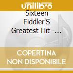Sixteen Fiddler'S Greatest Hit - Fiddler'S Greatest Hits