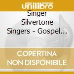 Singer Silvertone Singers - Gospel Soul cd musicale di Singer Silvertone Singers / Gospel Soul