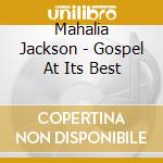 Mahalia Jackson - Gospel At Its Best cd musicale di Mahalia Jackson