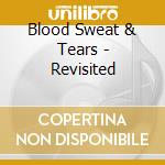 Blood Sweat & Tears - Revisited cd musicale di Blood Sweat & Tears