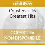 Coasters - 16 Greatest Hits cd musicale di Coasters