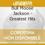 Bull Moose Jackson - Greatest Hits cd musicale di Bull Moose Jackson