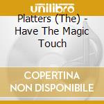 Platters (The) - Have The Magic Touch cd