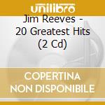 Jim Reeves - 20 Greatest Hits (2 Cd) cd