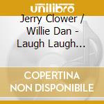 Jerry Clower / Willie Dan - Laugh Laugh Laugh (2 Cd) cd