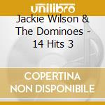 Jackie Wilson & The Dominoes - 14 Hits 3 cd musicale di The dominoes feat.jackie wilso