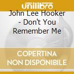 John Lee Hooker - Don't You Remember Me cd musicale di John Lee Hooker