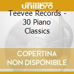 Teevee Records - 30 Piano Classics cd musicale di Teevee Records