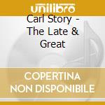 Carl Story - The Late & Great cd musicale di Carl Story