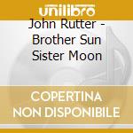 John Rutter - Brother Sun Sister Moon cd musicale di John Rutter
