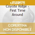 Coyote Ridge - First Time Around cd musicale di Coyote Ridge