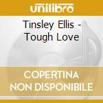 Tinsley Ellis - Tough Love cd musicale di Tinsley Ellis
