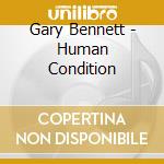 Gary Bennett - Human Condition cd musicale di Gary Bennett