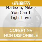 Mattison, Mike - You Can T Fight Love cd