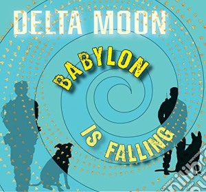Delta Moon - Babylon Is Falling cd musicale di Delta Moon
