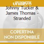 Johnny Tucker & James Thomas - Stranded cd musicale di Johnny tucker & james thomas