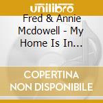 Fred & Annie Mcdowell - My Home Is In The Delta cd