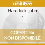 Hard luck john - cd musicale di John lee granderson