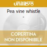 Pea vine whistle - cd musicale di Weston Arthur